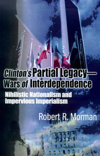 Cover image for Clinton's Partial Legacy - Wars of Interdependence: Nihilistic Nationalism and Imperious Imperialism