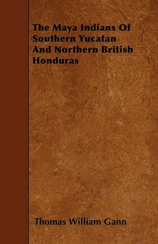 The Maya Indians Of Southern Yucatan And Northern British Honduras