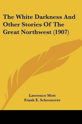 Cover image for The White Darkness and Other Stories of the Great Northwest (1907)