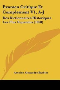 Cover image for Examen Critique Et Complement V1, A-J: Des Dictionnaires Historiques Les Plus Repandus (1820)