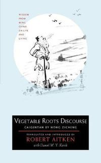 Cover image for Vegetable Roots Discourse: Wisdom from Ming China on Life and Living
