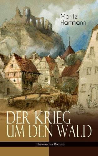 Cover image for Der Krieg um den Wald (Historischer Roman): Historie aus der Zeit des  streichischen Sueeessionskriegs