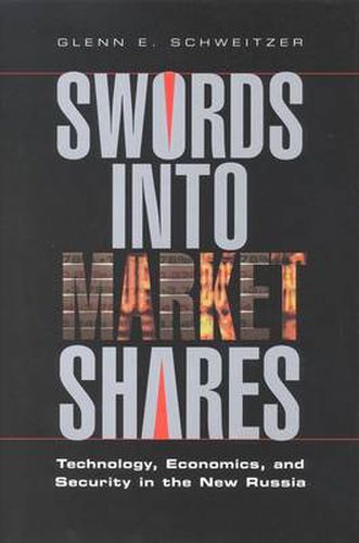 Cover image for Swords into Market Shares: Technology, Economics, and Security in the New Russia