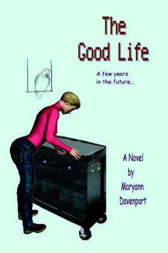 Cover image for The Good Life: A Few Years in the Future...