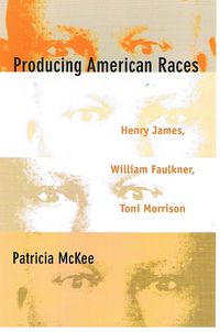 Cover image for Producing American Races: Henry James, William Faulkner, Toni Morrison