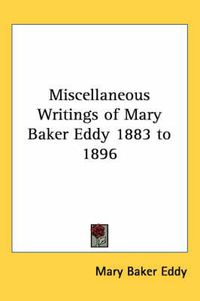 Cover image for Miscellaneous Writings of Mary Baker Eddy 1883 to 1896