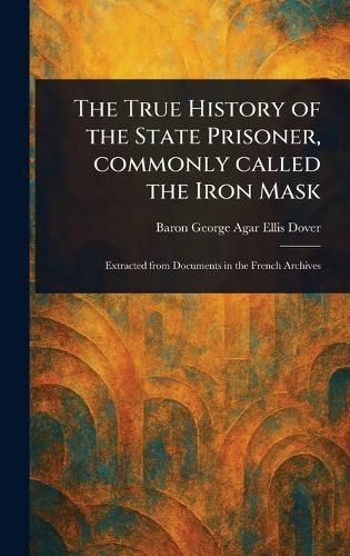 Cover image for The True History of the State Prisoner, Commonly Called the Iron Mask
