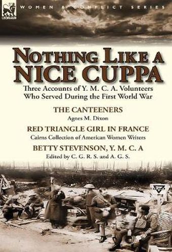 Nothing Like a Nice Cuppa: Three Accounts of Y. M. C. A. Volunteers Who Served During the First World War-The Canteeners by Agnes M. Dixon, Red T