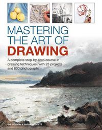 Cover image for Mastering the Art of Drawing: A complete step-by-step course in drawing techniques, with 25 projects and 800 photographs