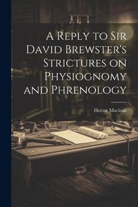 Cover image for A Reply to Sir David Brewster's Strictures on Physiognomy and Phrenology