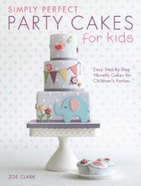 Cover image for Simply Perfect Party Cakes for Kids: Easy step-by-step novelty cakes for children's parties