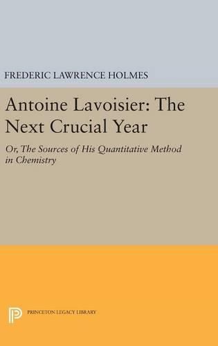 Antoine Lavoisier: The Next Crucial Year: Or, The Sources of His Quantitative Method in Chemistry