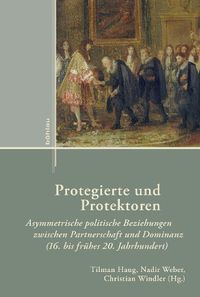 Cover image for Protegierte Und Protektoren: Asymmetrische Politische Beziehungen Zwischen Partnerschaft Und Dominanz (16. Bis Fruhes 20. Jahrhundert)