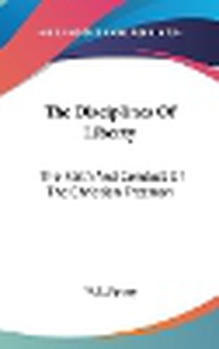 Cover image for The Disciplines of Liberty: The Faith and Conduct of the Christian Freeman