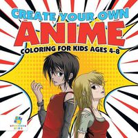 Cover image for Create Your Own Anime - Coloring for Kids Ages 4-8