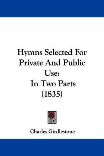 Cover image for Hymns Selected For Private And Public Use: In Two Parts (1835)