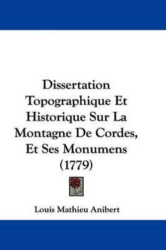 Cover image for Dissertation Topographique Et Historique Sur La Montagne de Cordes, Et Ses Monumens (1779)