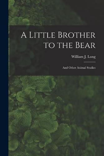 A Little Brother to the Bear [microform]: and Other Animal Studies