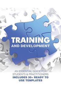 Cover image for Training and Development: An Essential Guide for Students & Practitioners; Includes 30+ Ready to Use Templates