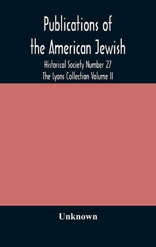 Publications of the American Jewish Historical Society Number 27 The Lyons Collection Volume II