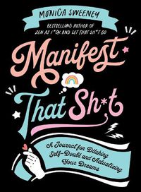 Cover image for Manifest That Sh*t: A Journal for Ditching Self-Doubt and Actualizing Your Dreams