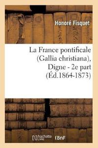 Cover image for La France Pontificale (Gallia Christiana), Digne - 2e Part (Ed.1864-1873)