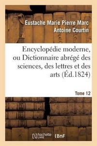 Cover image for Encyclopedie Moderne, Ou Dictionnaire Abrege Des Sciences, Des Lettres Et Des Arts. Tome 12