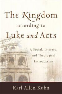 Cover image for The Kingdom according to Luke and Acts - A Social, Literary, and Theological Introduction