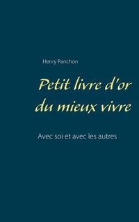 Cover image for Petit livre d'or du mieux vivre: Avec soi et avec les autres