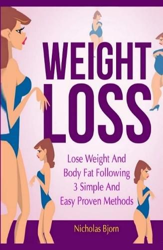 Cover image for Weight Loss: Lose Weight and Body Fat Following 3 Simple and Easy Proven Methods