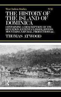 Cover image for The History of the Island of Dominica: Containing A Description of Its Situation, Extent, Climate, Mountains, Rivers, Natural Productions, &c. &c.