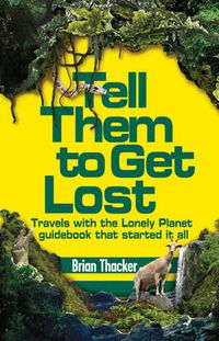 Cover image for Tell Them to Get Lost: Travels With the Lonely Planet Guide Book That Started it All