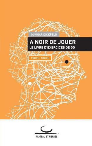 Cover image for A Noir de Jouer: Le livre d'exercices de Go. 15 Kyu - 10 Kyu