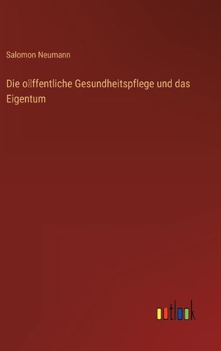 Cover image for Die öffentliche Gesundheitspflege und das Eigentum