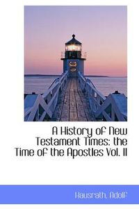 Cover image for A History of New Testament Times: the Time of the Apostles Vol. II