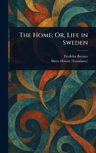 Cover image for The Home; Or, Life in Sweden