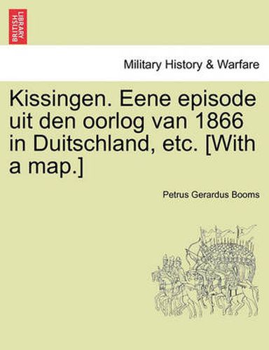 Cover image for Kissingen. Eene Episode Uit Den Oorlog Van 1866 in Duitschland, Etc. [With a Map.]