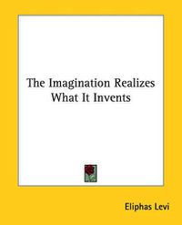 Cover image for The Imagination Realizes What It Invents