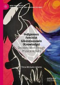 Cover image for Indigenous Feminist Gikendaasowin (Knowledge): Decolonization through Physical Activity