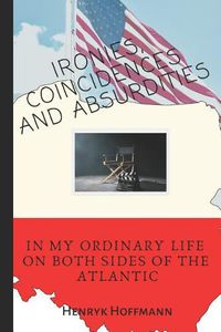 Cover image for Ironies, Coincidences and Absurdities in My Ordinary Life on Both Sides of the Atlantic