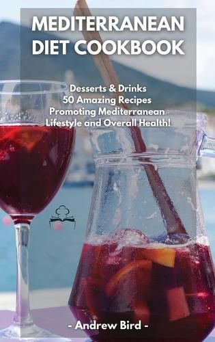 Mediterranean Diet Cookbook: Desserts & Drinks 50 Amazing Recipes Promoting Mediterranean Lifestyle and Overall Health!