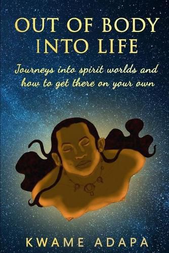 Cover image for Out of Body into Life: Journeys into Spirit Worlds and How to Get There on Your Own