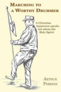 Cover image for Marching to a Worthy Drummer: A Christian Layperson Speaks Out About the Holy Spirit