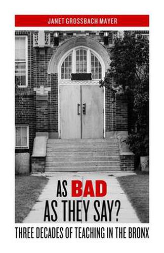 Cover image for As Bad as They Say?: Three Decades of Teaching in the Bronx