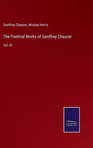 Cover image for The Poetical Works of Geoffrey Chaucer: Vol. III
