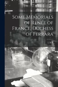 Cover image for Some Memorials of Rene&#769;e of France, Duchess of Ferrara