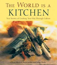 Cover image for The World Is a Kitchen: True Stories of Cooking Your Way Through Culture