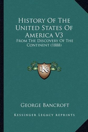 Cover image for History of the United States of America V3: From the Discovery of the Continent (1888)