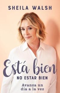 Cover image for Esta bien no estar bien: Avanza un dia a la vez