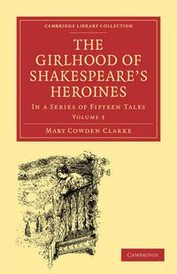 Cover image for The Girlhood of Shakespeare's Heroines: In a Series of Fifteen Tales